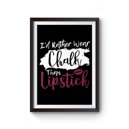 I'd Rather Wear Chalk Than Lipstick Poster