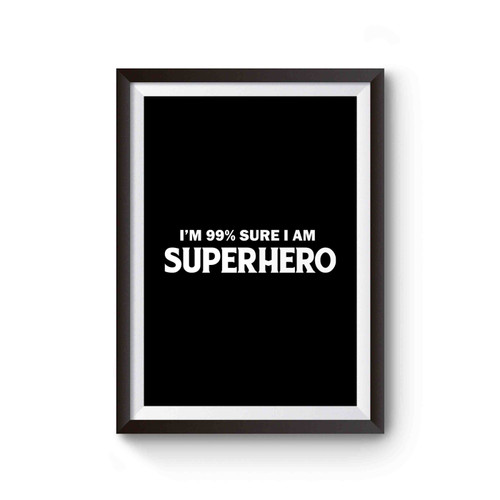 I'm 99% Sure I Am A Superhero Poster