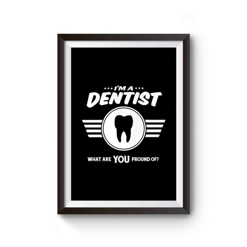 I'm A Dentist What Are You Proud Of Career Job Pride Poster