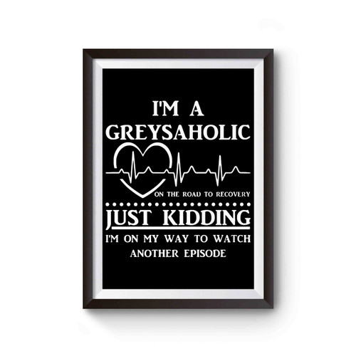 I'm A Greysaholic Grey's Anatomy Inspired Poster