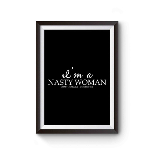 I'm A Nasty Woman Smart Capable Determined Poster
