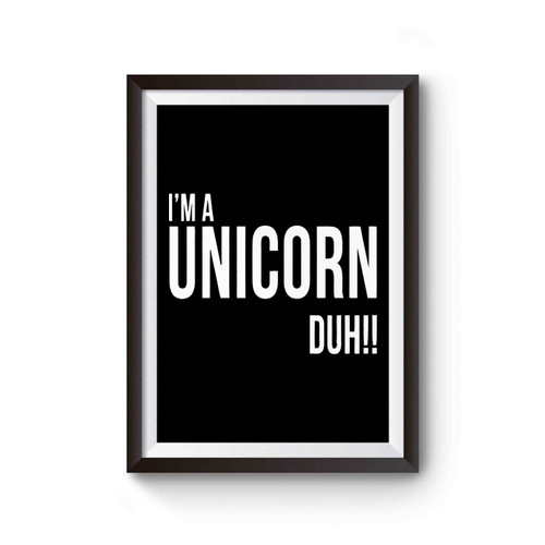 I'm A Unicorn Duh Poster