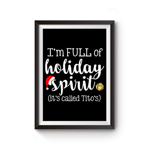 I'm Full Of Holiday Spirit It's Called Tito's Poster