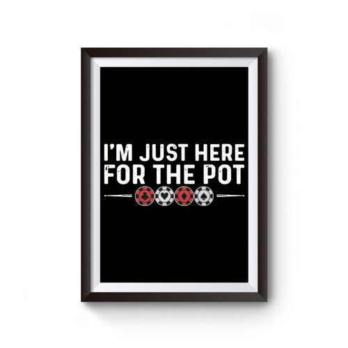 I'm Just Here For The Pot Poker Poster