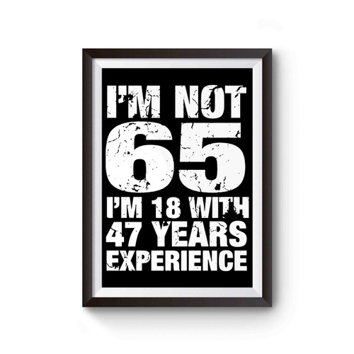 I'm Not 65 I'm 18 With 47 Years Experience Poster