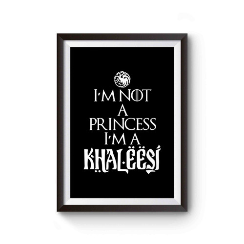 I'm Not A Princess I'm A Khaleesi Quote Game Of Thrones Poster