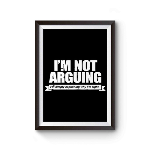 I'm Not Arguing Simply Explaining Why I'm Right Joke Sarcasm Funny Poster