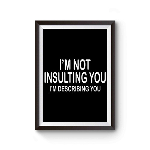 I'm Not Insulting You I'm Describing You Poster
