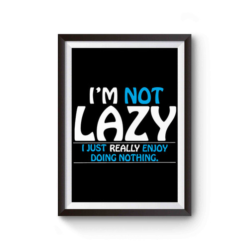 I'm Not Lazy I Just Really Enjoy Doing Nothing Funny Saying Poster