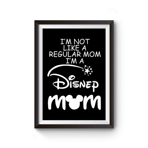 I'm Not Like A Regular Mom I'm A Disney Mom Poster