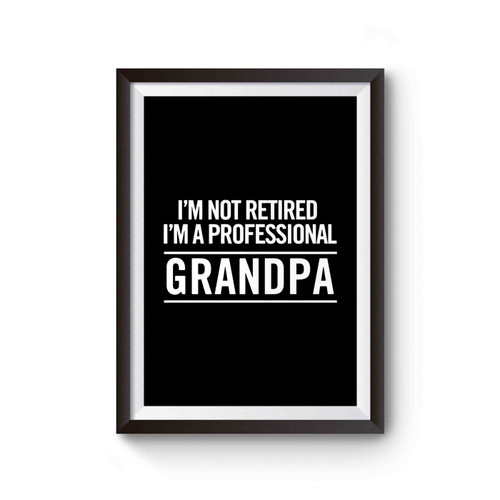 I'm Not Retired I'm A Professional Grandpa Best Grandpa Ever New Grandpa Gift Retirement Gift Capital Font Poster