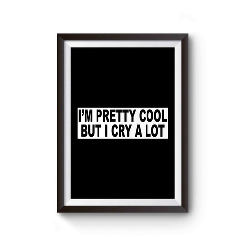 I'm Pretty Cool But I Cry A Lot Fashion Funny Slogan Womens Girls Sassy Cute Poster