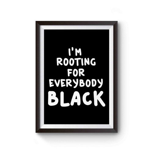 I'm Rooting For Everybody Black Funny Poster