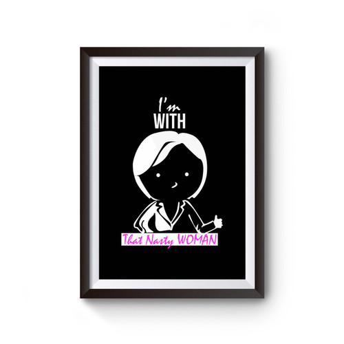 I'm With That Nasty Woman Inspired Poster