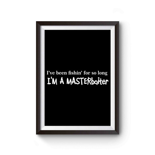 I've Been Fishin' For So Long Masterbaiter Fishing Poster