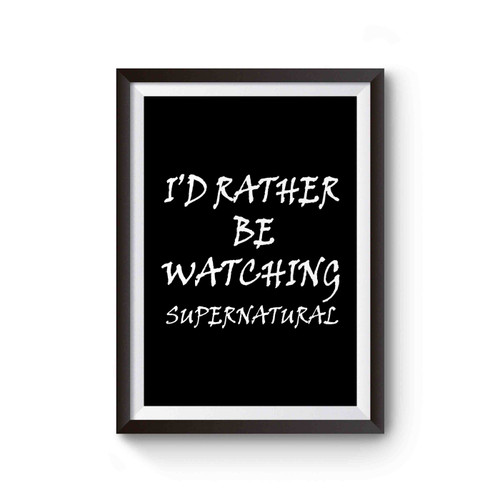 Id Rather Be Watching Supernatural Quote Poster