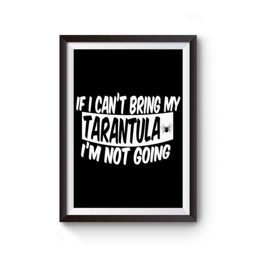 If I Can't Bring My Tarantula I'm Not Going Poster