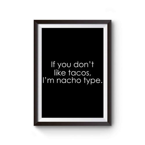 If You Don't Like Tacos I'm Nacho Type Poster