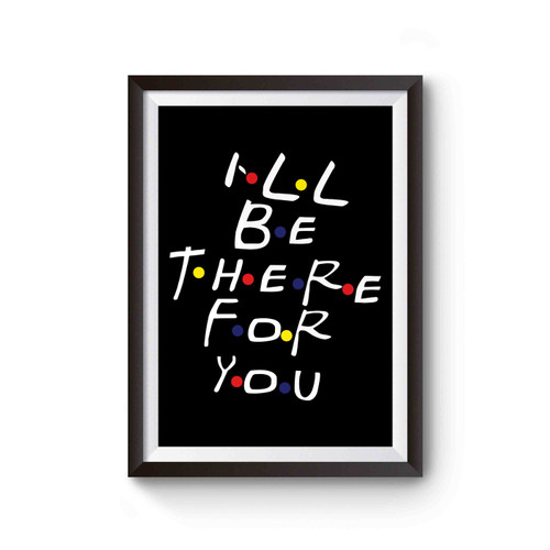 Ill Be There For You Friends TV Show Pullover Quote Poster