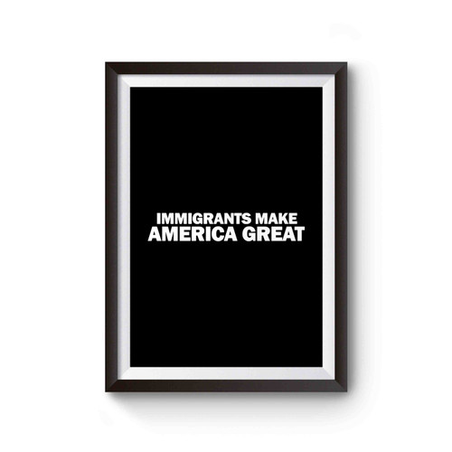 Immigrants Make America Great Anti Donald Trump Fuck Donald Trump Poster