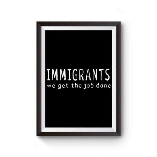 Immigrants We Get The Job Done Poster