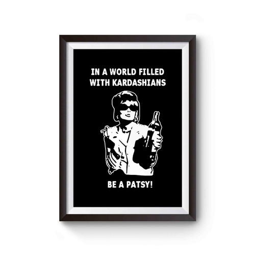 In A World Filled With Kardashians Be A Patsy Poster