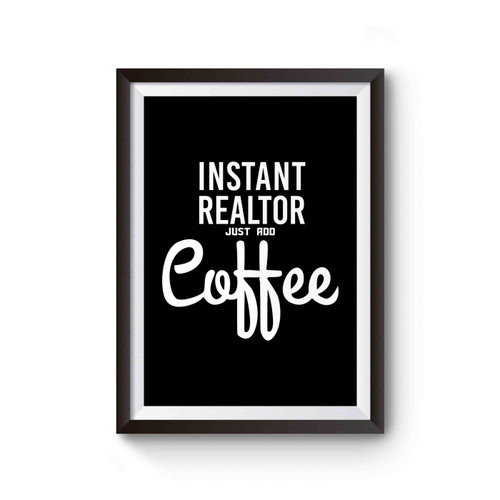 Instant Realtor Just Add Coffee Poster