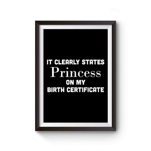 It Clearly States Pricess On My Birth Certificate Princess Funny Birthday Poster