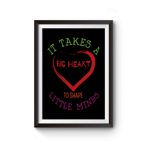 It Takes A Big Heart To Shape Little Minds Preschool Teacher Appreciation Poster