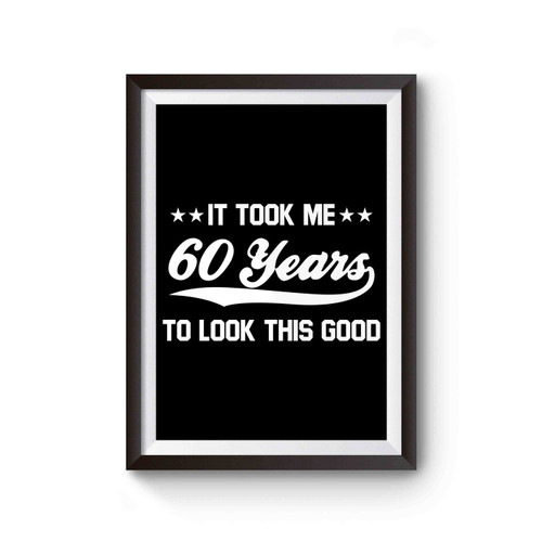 It Took Me 60 Years To Look This Good 60th Birthday Poster