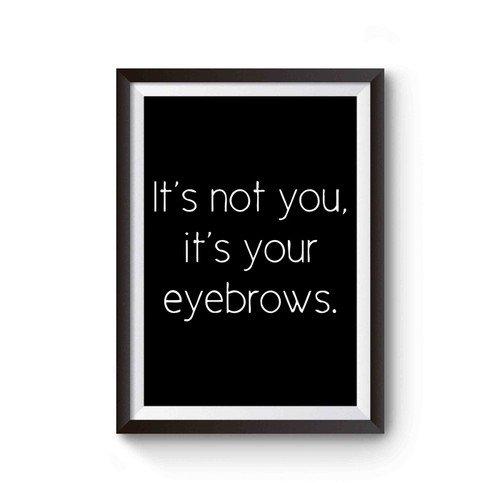 It's Not You It's Your Eyebrows Poster