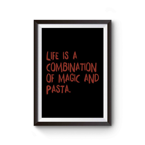 Italian Pasta Quotes Life Is A Combination Of Magic And Pasta Poster