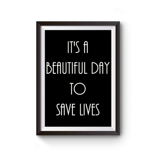Its A Beautiful Day To Save Lives Poster