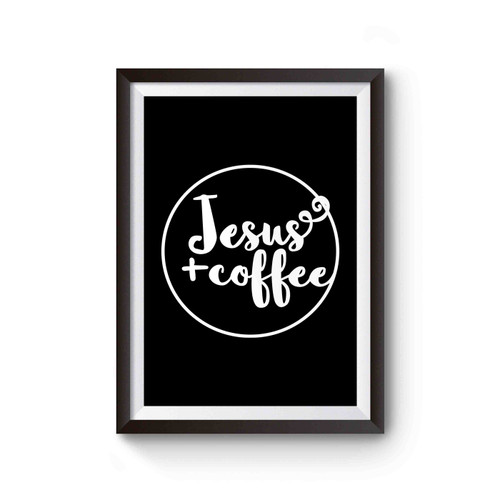 Jesus And Coffee In The Morning When I Rise Give Me Jesus Statement Christian Poster
