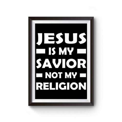 Jesus Is My Savior Not My Religion Christian Religious God Prayer Inspired Poster