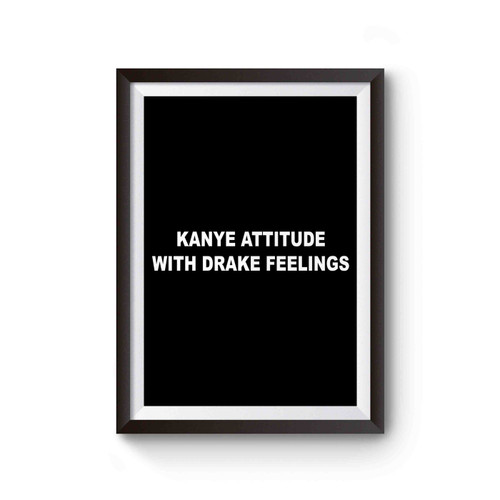 Kanye Attitude With Drake Feelings Funny Poster
