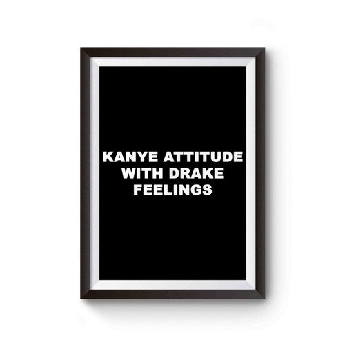 Kanye Attitude With Drake Feelings Inspired Poster