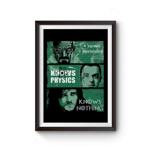 Knows Chemistry Knows Physics Knows Nothing Heisenberg Sheldon Cooper Jon Snow Inspired Poster
