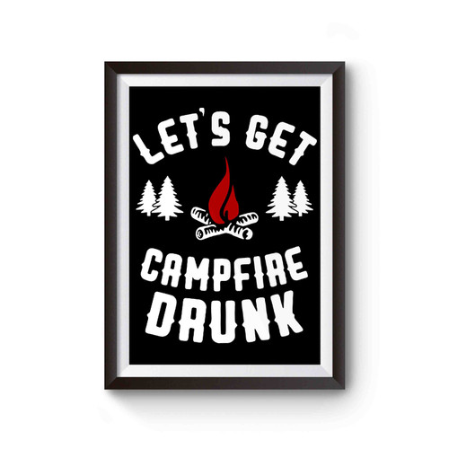 Lets Get Campfire Drunk Poster