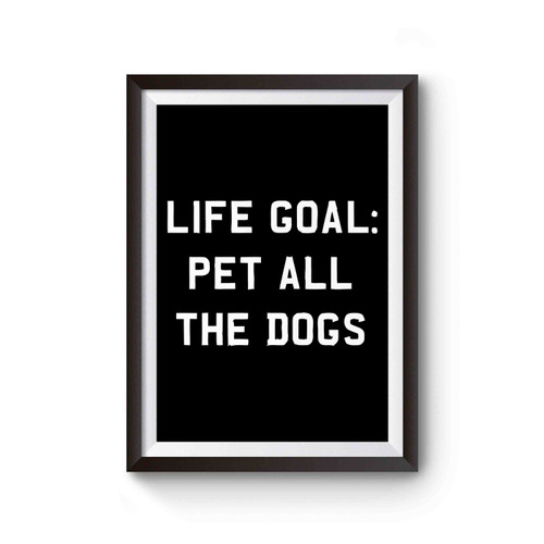 Life Goal Pet All The Dogs Poster