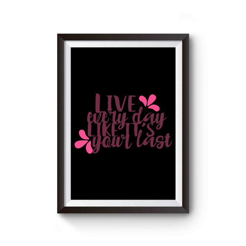 Live Every Day Like It's Your Last Quote Poster