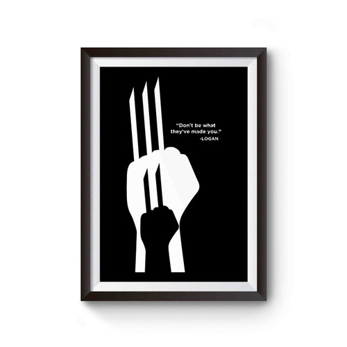 Logan Wolverine Don't Be What They've Made You Poster