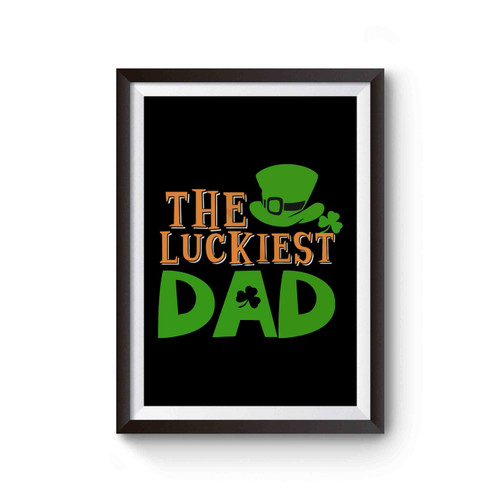 Luckiest Dad St Patricks Day Irish Ireland St Paddys Day Leprechaun Hat And Shamrock Poster