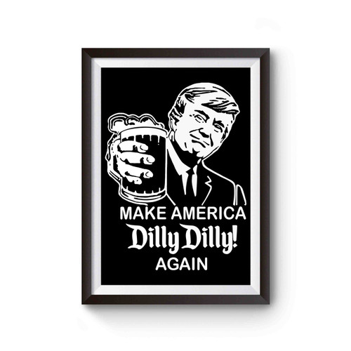 Make America Dilly Dilly Again Donald Trump Poster