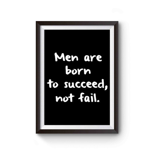 Men Are Born To Succeed Not Fail Quote Poster