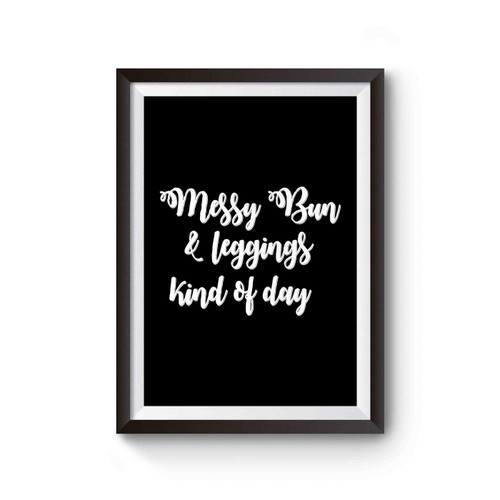 Messy Bun & Leggings Kind Of Day Quote Poster