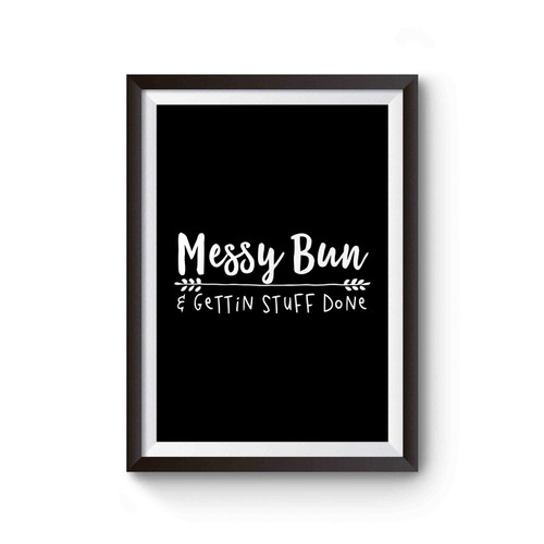 Messy Bun And Getting Stuff Done Poster