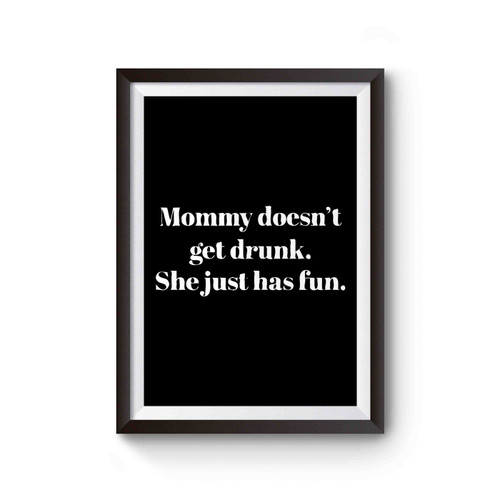 Mommy Doesn't Get Drunk She Just Has Fun Poster