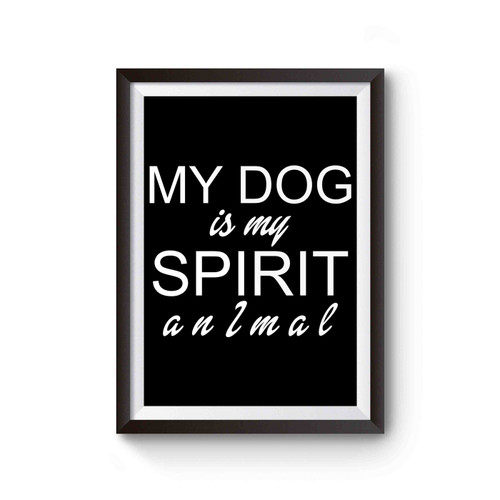 My Dog Is My Spirit Animal Poster