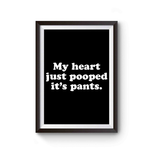 My Heart Just Pooped It's Pants Poster
